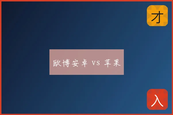 欧博安卓 vs 苹果