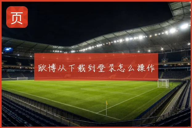 欧博从下载到登录怎么操作